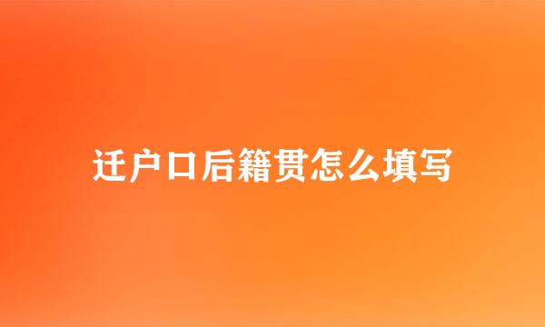 迁户口后籍贯怎么填写
