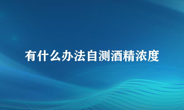 有什么办法自测酒精浓度