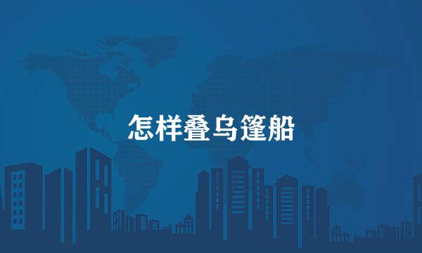 怎样叠乌篷船