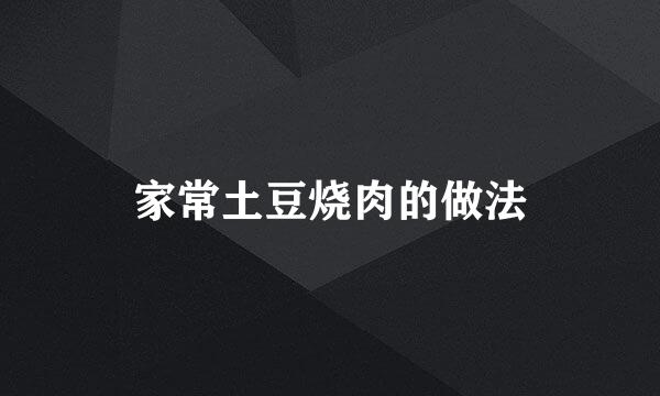 家常土豆烧肉的做法