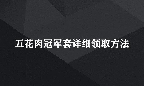 五花肉冠军套详细领取方法