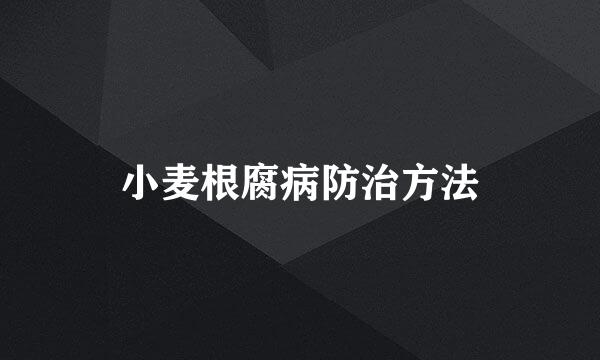 小麦根腐病防治方法