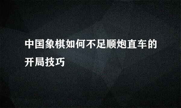 中国象棋如何不足顺炮直车的开局技巧