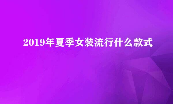 2019年夏季女装流行什么款式