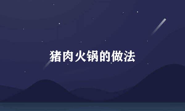 猪肉火锅的做法