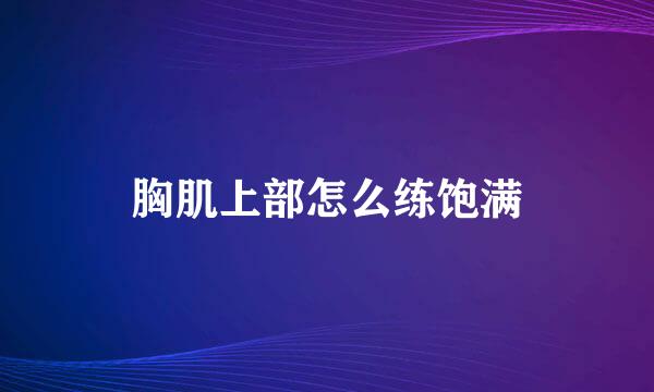 胸肌上部怎么练饱满