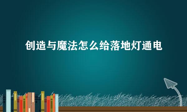 创造与魔法怎么给落地灯通电