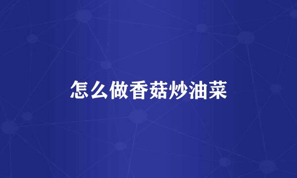 怎么做香菇炒油菜