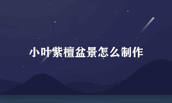小叶紫檀盆景怎么制作