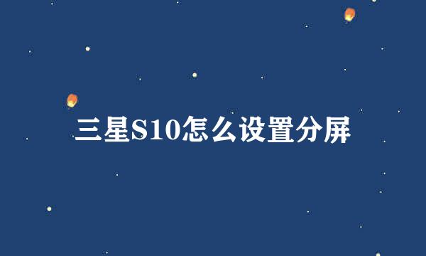 三星S10怎么设置分屏