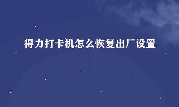 得力打卡机怎么恢复出厂设置