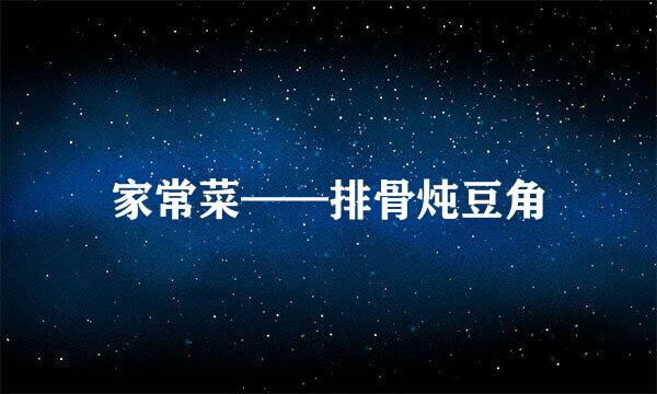家常菜——排骨炖豆角