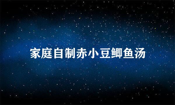 家庭自制赤小豆鲫鱼汤