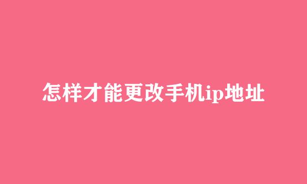 怎样才能更改手机ip地址