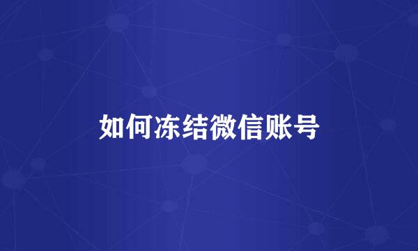 如何冻结微信账号