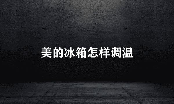 美的冰箱怎样调温