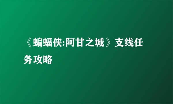 《蝙蝠侠:阿甘之城》支线任务攻略
