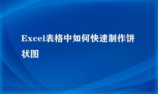 Excel表格中如何快速制作饼状图