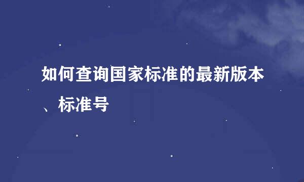 如何查询国家标准的最新版本、标准号