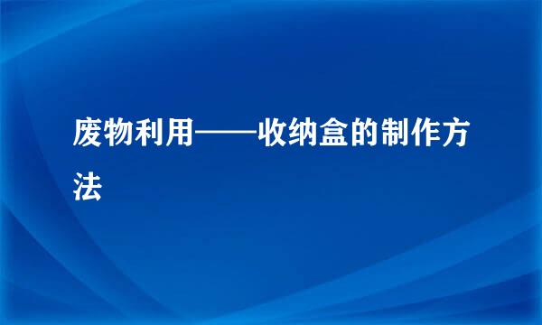 废物利用——收纳盒的制作方法