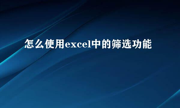 怎么使用excel中的筛选功能