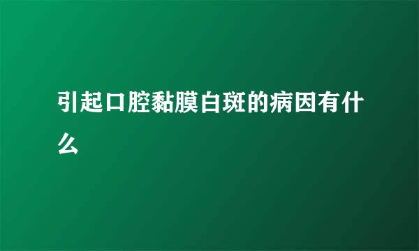引起口腔黏膜白斑的病因有什么