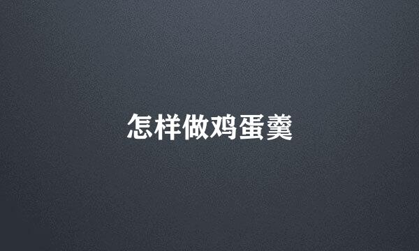 怎样做鸡蛋羹