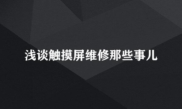 浅谈触摸屏维修那些事儿