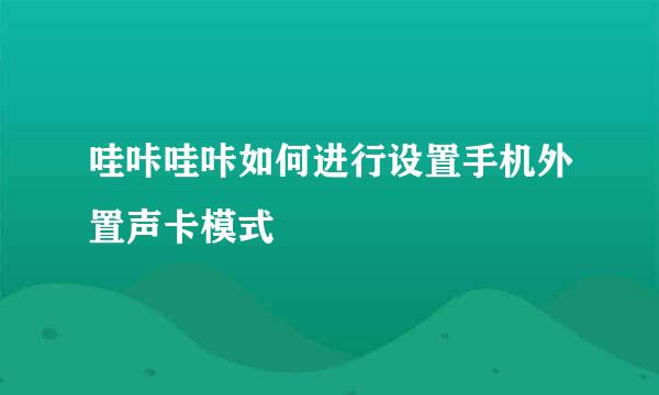 哇咔哇咔如何进行设置手机外置声卡模式