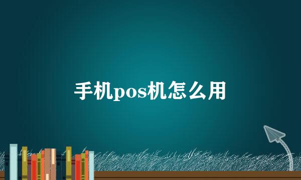 手机pos机怎么用