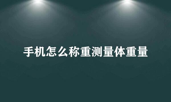 手机怎么称重测量体重量