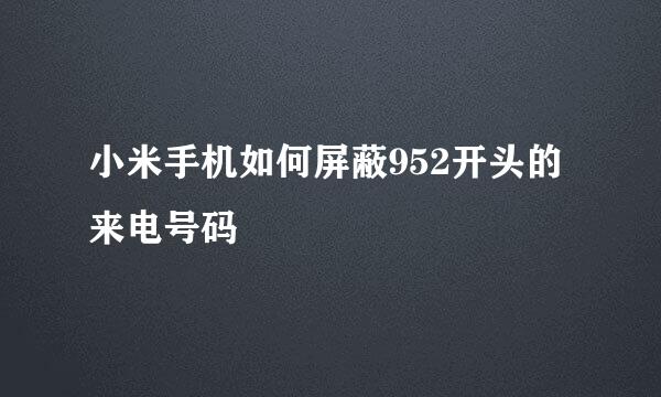 小米手机如何屏蔽952开头的来电号码