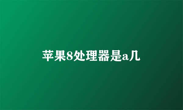 苹果8处理器是a几