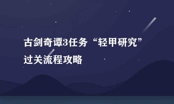 古剑奇谭3任务“轻甲研究”过关流程攻略