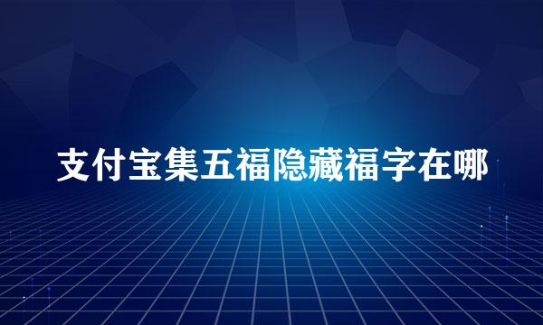 支付宝集五福隐藏福字在哪