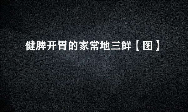 健脾开胃的家常地三鲜【图】