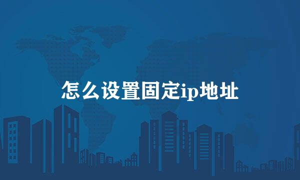 怎么设置固定ip地址
