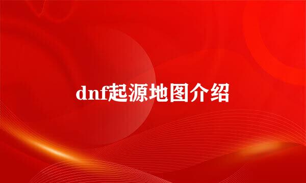dnf起源地图介绍