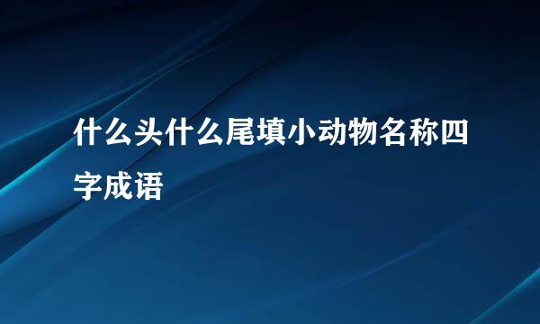什么头什么尾填小动物名称四字成语