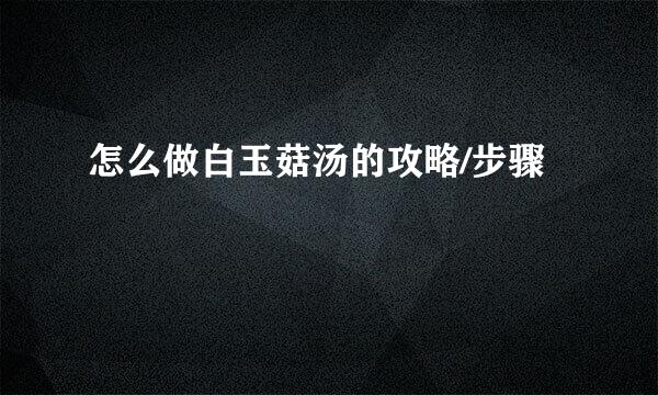 怎么做白玉菇汤的攻略/步骤