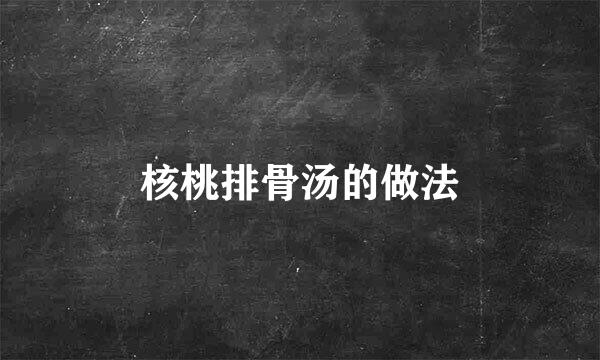 核桃排骨汤的做法