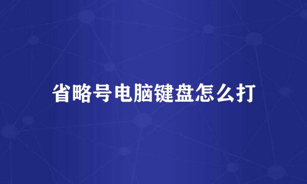 省略号电脑键盘怎么打
