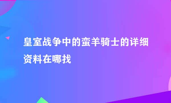 皇室战争中的蛮羊骑士的详细资料在哪找