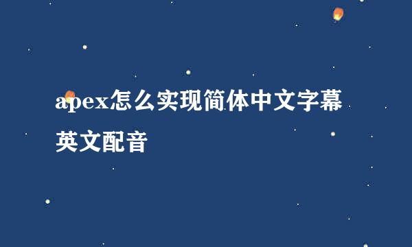 apex怎么实现简体中文字幕英文配音