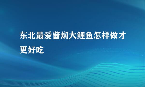 东北最爱酱焖大鲤鱼怎样做才更好吃