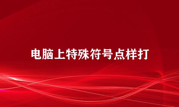 电脑上特殊符号点样打