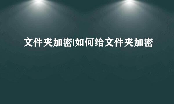 文件夹加密|如何给文件夹加密