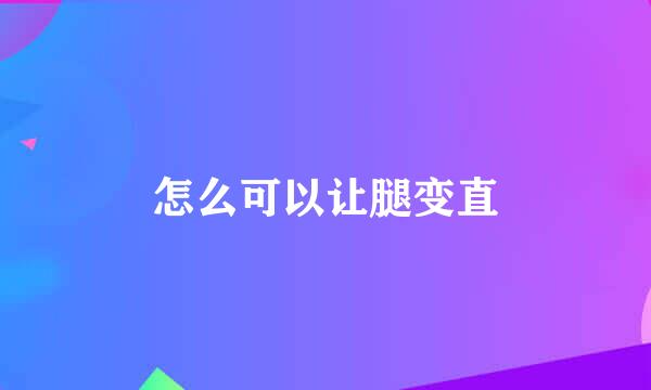 怎么可以让腿变直
