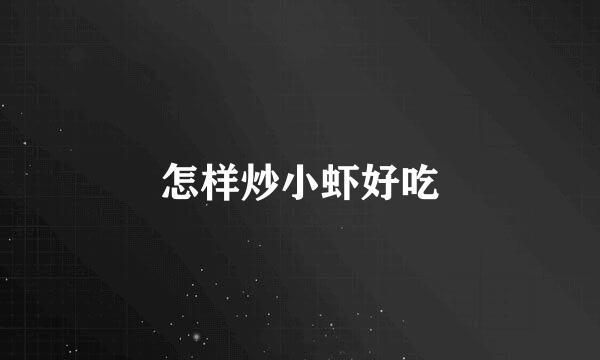 怎样炒小虾好吃