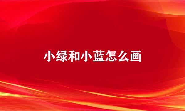 小绿和小蓝怎么画